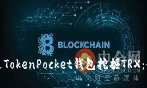如何通过TokenPocket钱包挖掘TRX：全面指南