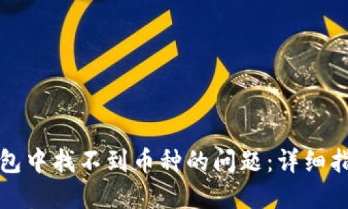 如何解决TP钱包中找不到币种的问题：详细指南和解决方案