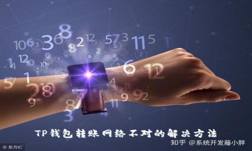 TP钱包转账网络不对的解决方法