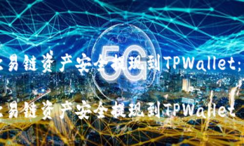 如何将欧易链资产安全提现到TPWallet：全面指南

如何将欧易链资产安全提现到TPWallet