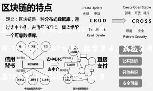 如何在TP钱包中顺利进行USDT交易

关键词：TP钱包, USDT交易, 数字货币, 钱包使用技巧


如何在TP钱包中顺利进行USDT交易