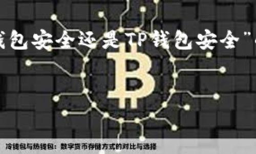 考虑到信息的复杂性和安全性的问题，我们将探讨“火币钱包安全还是TP钱包安全”的主题，提供一个清晰的视角来理解这两个钱包的安全性。


  火币钱包与TP钱包安全性全面对比：您该选择哪一个？