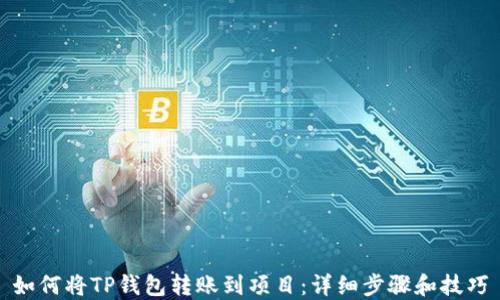 
如何将TP钱包转账到项目：详细步骤和技巧