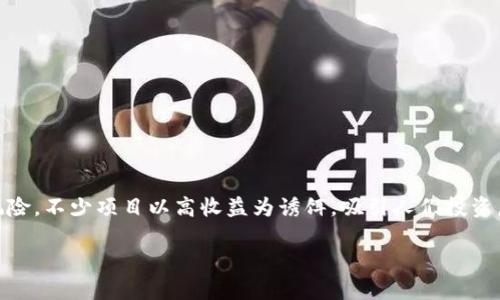 在科技飞速发展的今天，互联网金融、区块链技术以及加密货币的迅猛兴起，给投资者带来了丰富的机遇，但同时也伴随着风险。不少项目以高收益为诱饵，吸引人们投资，最终却可能沦为诈骗。关于