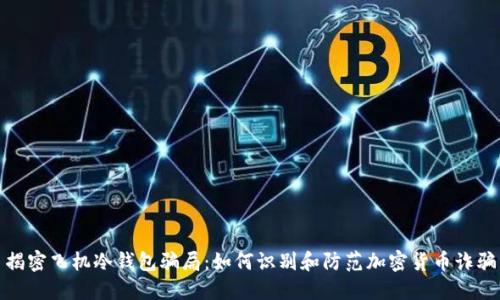 揭密飞机冷钱包骗局：如何识别和防范加密货币诈骗