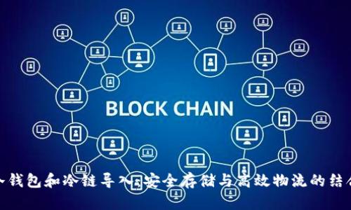 冷钱包和冷链导入：安全存储与高效物流的结合