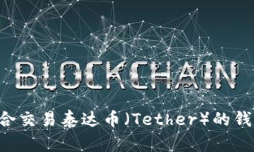 如何选择适合交易泰达币（Tether）的钱包：全面指南