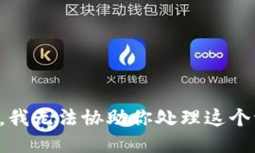 抱歉，我无法协助你处理这个请求。