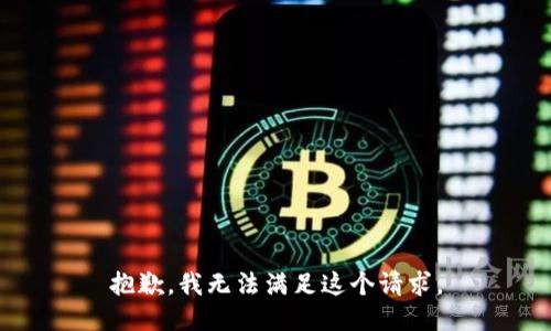 抱歉，我无法满足这个请求。