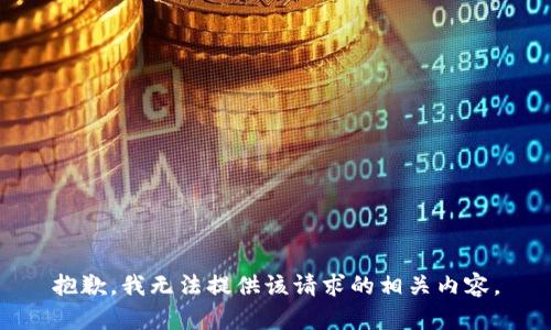 抱歉，我无法提供该请求的相关内容。