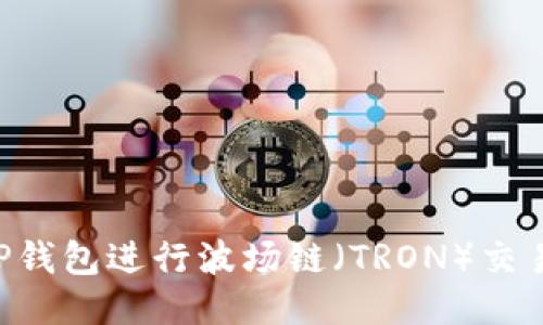 如何使用TP钱包进行波场链（TRON）交易：详细指南