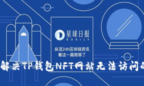 : 如何解决TP钱包NFT网站无法访问的问题?
