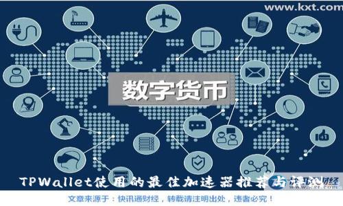 TPWallet使用的最佳加速器推荐与评测