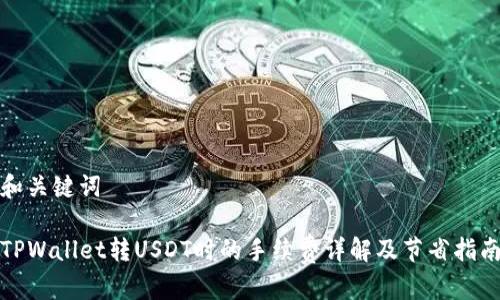 和关键词

TPWallet转USDT时的手续费详解及节省指南