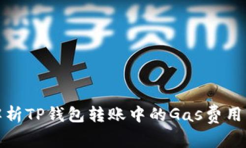 : 全面解析TP钱包转账中的Gas费用及其方法