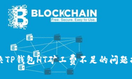 解决TP钱包HT矿工费不足的问题指南