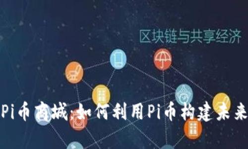 全面解析Pi币商城：如何利用Pi币构建未来数字经济