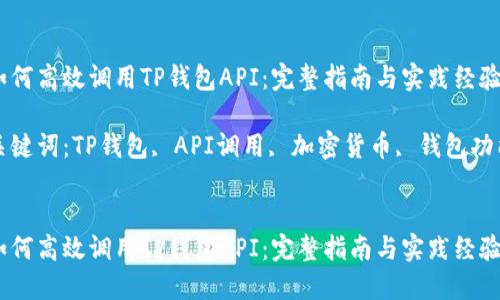 如何高效调用TP钱包API：完整指南与实践经验

关键词：TP钱包, API调用, 加密货币, 钱包功能


如何高效调用TP钱包API：完整指南与实践经验