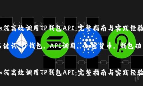 如何高效调用TP钱包API：完整指南与实践经验

关键词：TP钱包, API调用, 加密货币, 钱包功能


如何高效调用TP钱包API：完整指南与实践经验