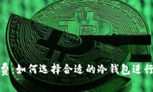 冷钱包转账收费：如何选择合适的冷钱包进行加密货币转账