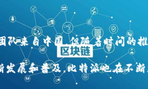 比特派（Bitpie）是一款数字资产钱包，最初由中国团队推出。它允许用户安全地存储和管理各种加密货币，如比特币、以太坊等。虽然比特派的创始团队来自中国，但随着时间的推移，这款钱包已经在全球范围内获得了用户的认可和使用。

近年来，比特派不仅在中国市场继续发展，也逐渐扩展到其他国家和地区，致力于为全球用户提供更好的数字资产管理体验。随着区块链技术的不断发展和普及，比特派也在不断更新和完善自己的功能，以满足用户日益增长的需求。用户可以在比特派钱包中进行资产管理、转账和交易等操作，享受安全、便捷的数字货币服务。