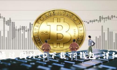 如何通过国外ID下载TP钱包：详细指南