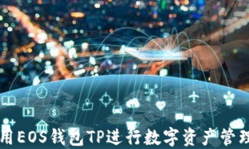 
如何使用EOS钱包TP进行数字资产管理与交易