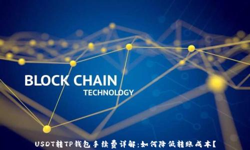 
USDT转TP钱包手续费详解：如何降低转账成本？