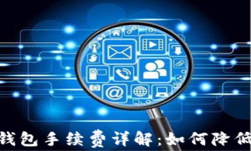 
USDT转TP钱包手续费详解：如何降低转账成本？