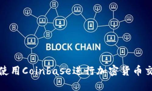 如何高效使用Coinbase进行加密货币交易和管理