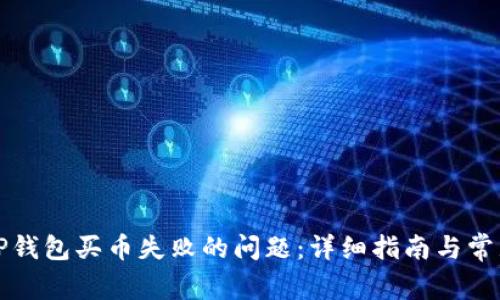 如何解决TP钱包买币失败的问题：详细指南与常见问题解答