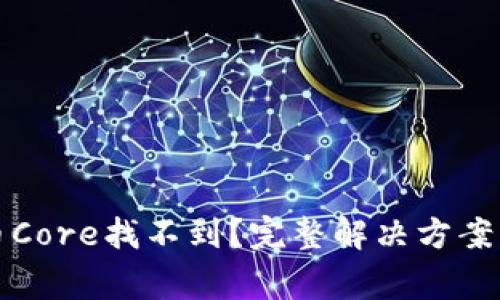 小狐狸钱包提币Core找不到？完整解决方案与常见问题解析