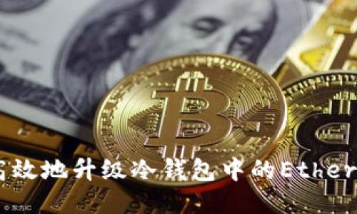 如何安全高效地升级冷钱包中的Ethereum（ETH）