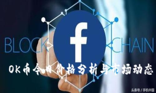  OK币今日价格分析与市场动态