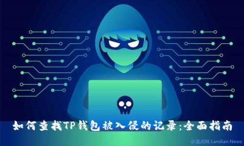 如何查找TP钱包被入侵的记录：全面指南
