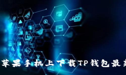 :
如何在苹果手机上下载TP钱包最新版本？