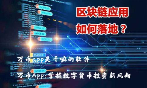 万币app是干嘛的软件

万币App：掌握数字货币投资新风向