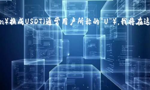 为了帮助你更好地理解如何在TP钱包中将HT（Huobi Token）换成USDT（通常用户所称的“U”），我将在这里先提供一个合适的和相关关键词，并最终解答相关问题。

和关键词


TP钱包如何将HT换成USDT的详细指南