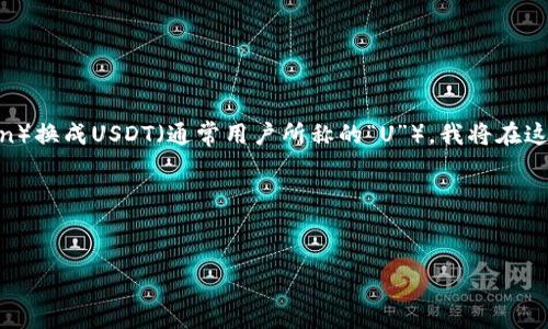 为了帮助你更好地理解如何在TP钱包中将HT（Huobi Token）换成USDT（通常用户所称的“U”），我将在这里先提供一个合适的和相关关键词，并最终解答相关问题。

和关键词


TP钱包如何将HT换成USDT的详细指南