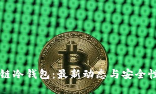 区块链冷钱包：最新动态与安全性详解