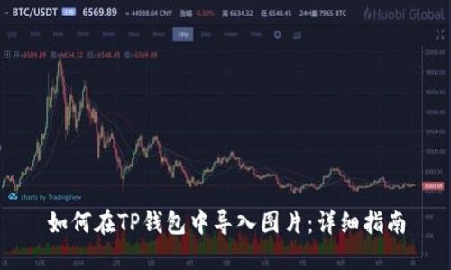 如何在TP钱包中导入图片：详细指南