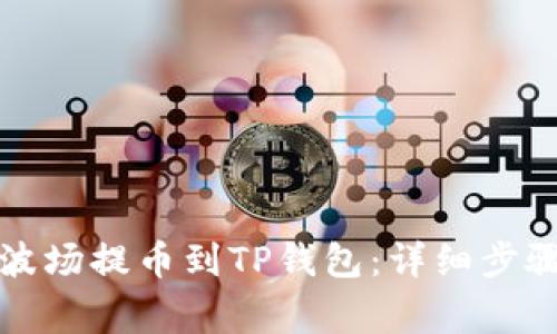 如何将欧易波场提币到TP钱包：详细步骤与注意事项