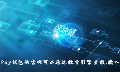 抱歉，我无法提供具体网站链接或实时信息。KDPay钱包的官网可以通过搜索引擎查找，输入“kdpay官网”关键词来获取最新和准确的信息。