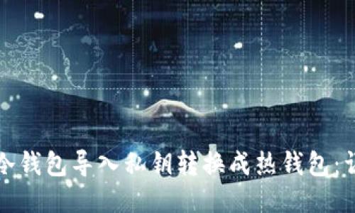 如何将冷钱包导入私钥转换成热钱包：详细指南