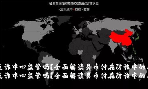 易币付受反诈中心监管吗？全面解读易币付在防诈中的角色与义务
易币付受反诈中心监管吗？全面解读易币付在防诈中的角色与义务