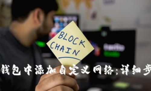 如何在TP钱包中添加自定义网络：详细步骤与攻略