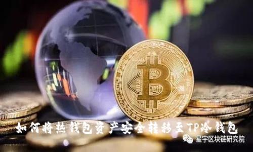 如何将热钱包资产安全转移至TP冷钱包