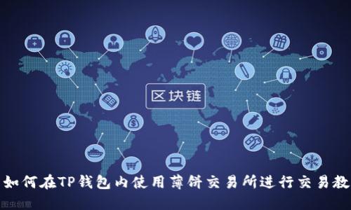 : 如何在TP钱包内使用薄饼交易所进行交易教程