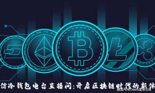   
电信冷钱包电台直播间：开启区块链时代的新体验