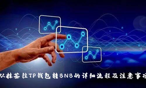 从抹茶往TP钱包转BNB的详细流程及注意事项